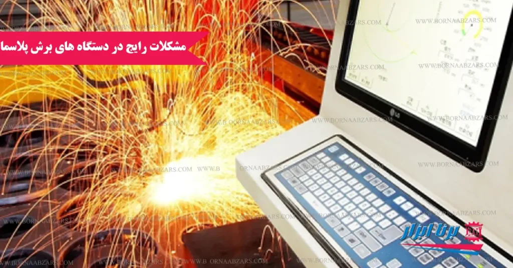 مشکلات رایج در دستگاه‌های برش پلاسما