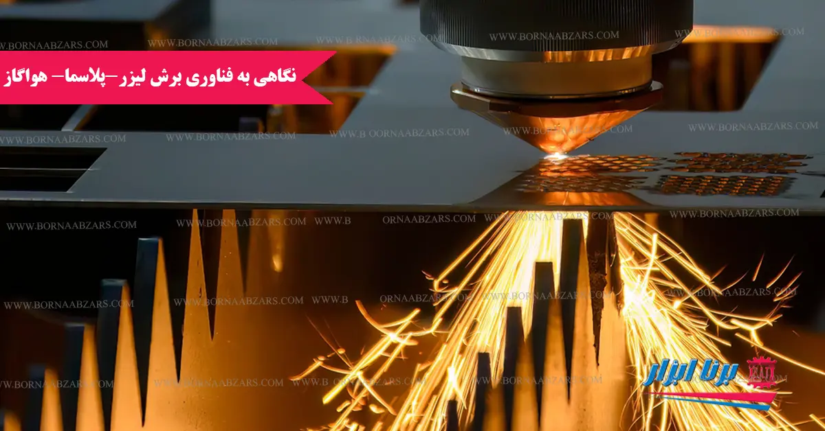 چه روشی برای برشکاری فلزات مناسب تر است ؟ نگاهی به فناوری های لیزر فایبر ، پلاسما و هواگاز